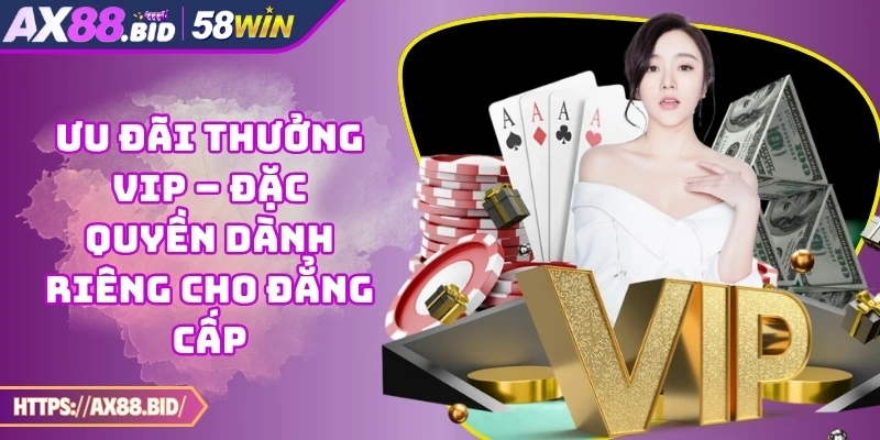 Ưu Đãi Thưởng Vip – Đặc Quyền Dành Riêng Cho Đẳng Cấp